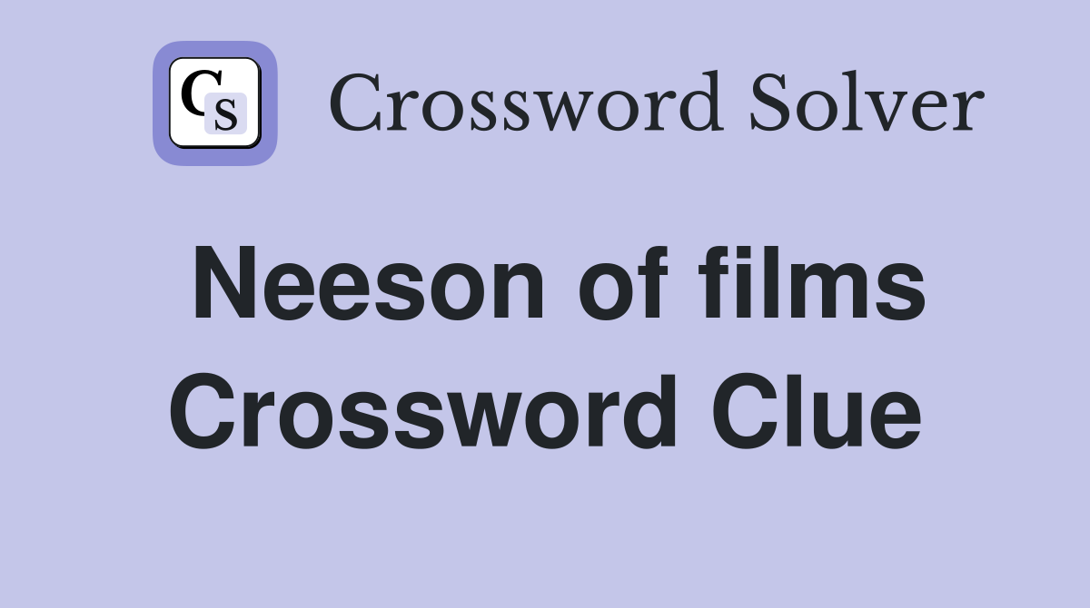 Neeson of films Crossword Clue
