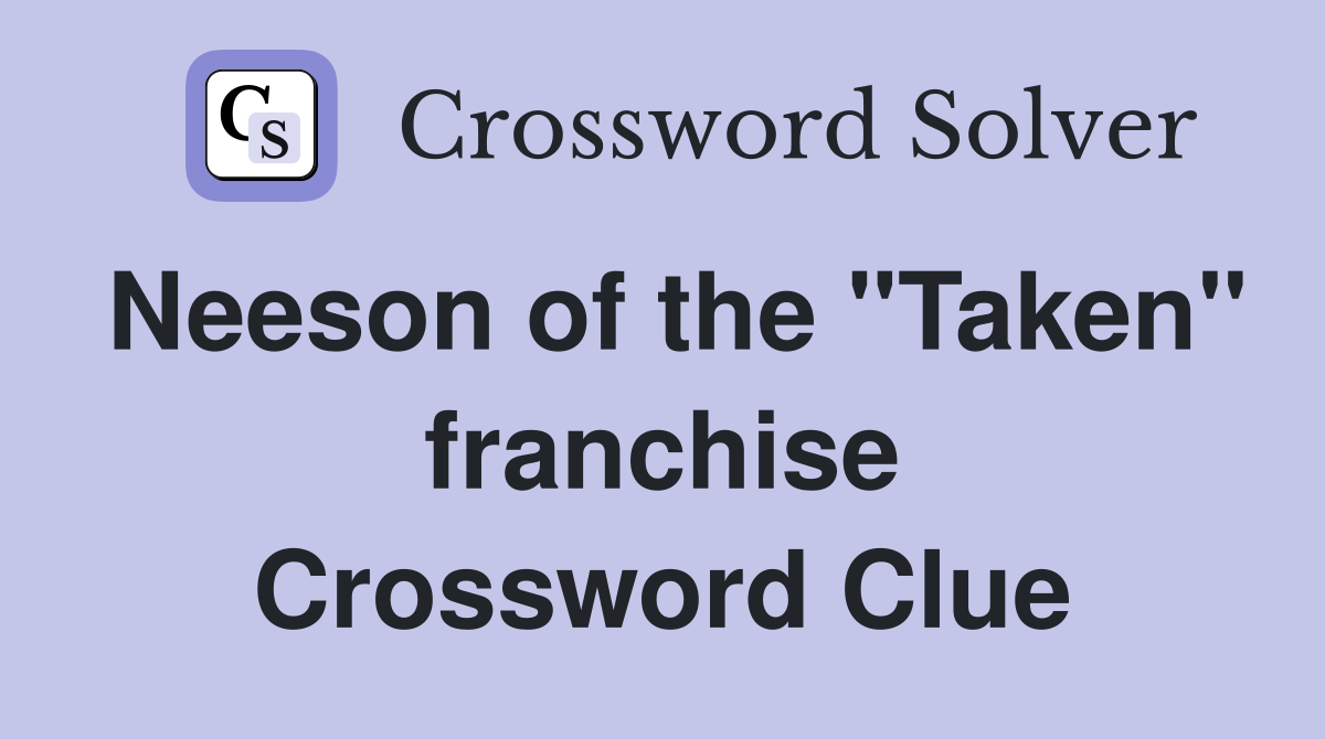 Neeson of the "Taken" franchise Crossword Clue