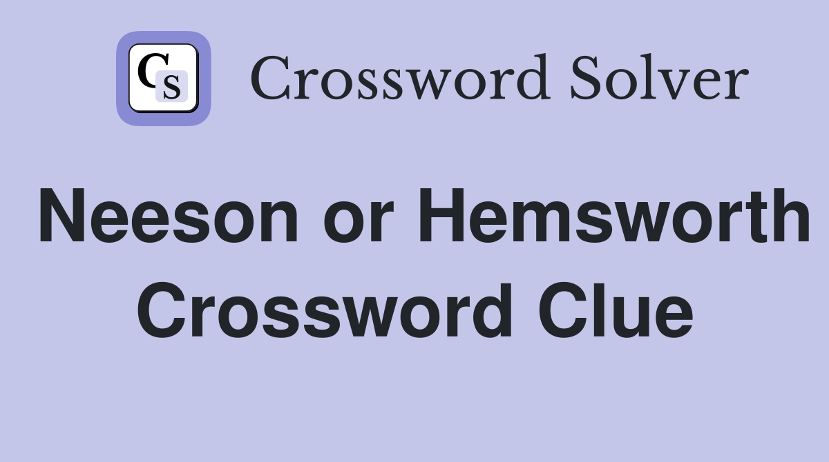 Neeson or Hemsworth Crossword Clue