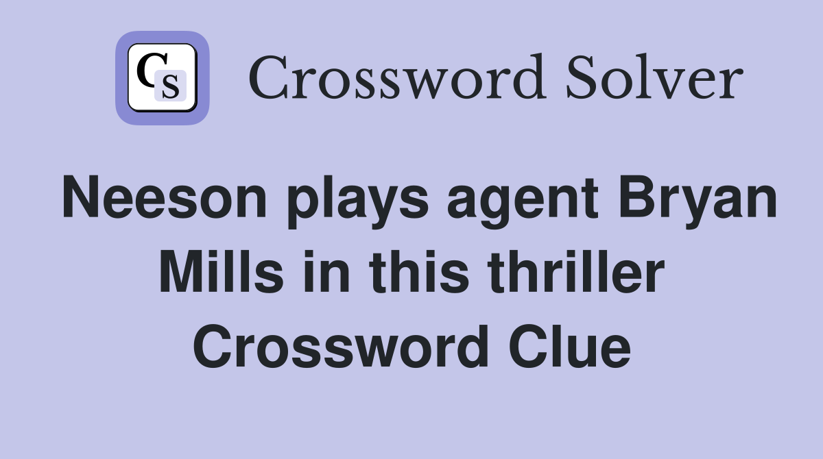 Neeson plays agent Bryan Mills in this thriller Crossword Clue