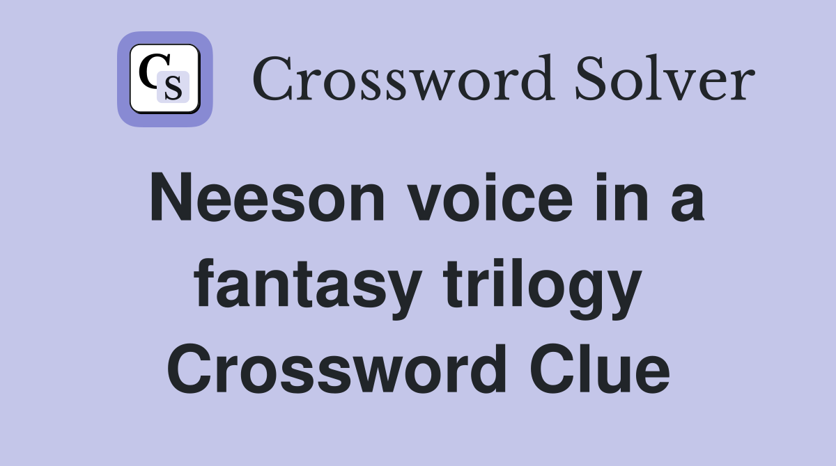 Neeson voice in a fantasy trilogy Crossword Clue