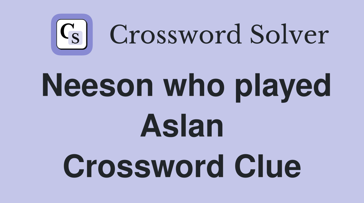 Neeson who played Aslan Crossword Clue