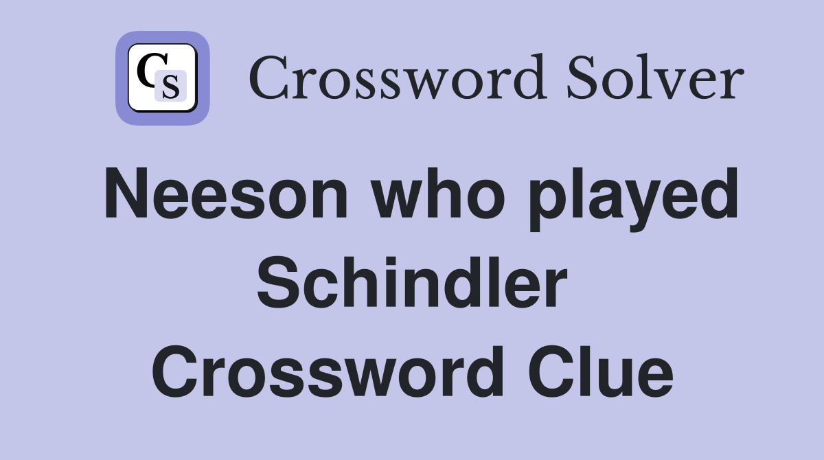 Neeson who played Schindler Crossword Clue