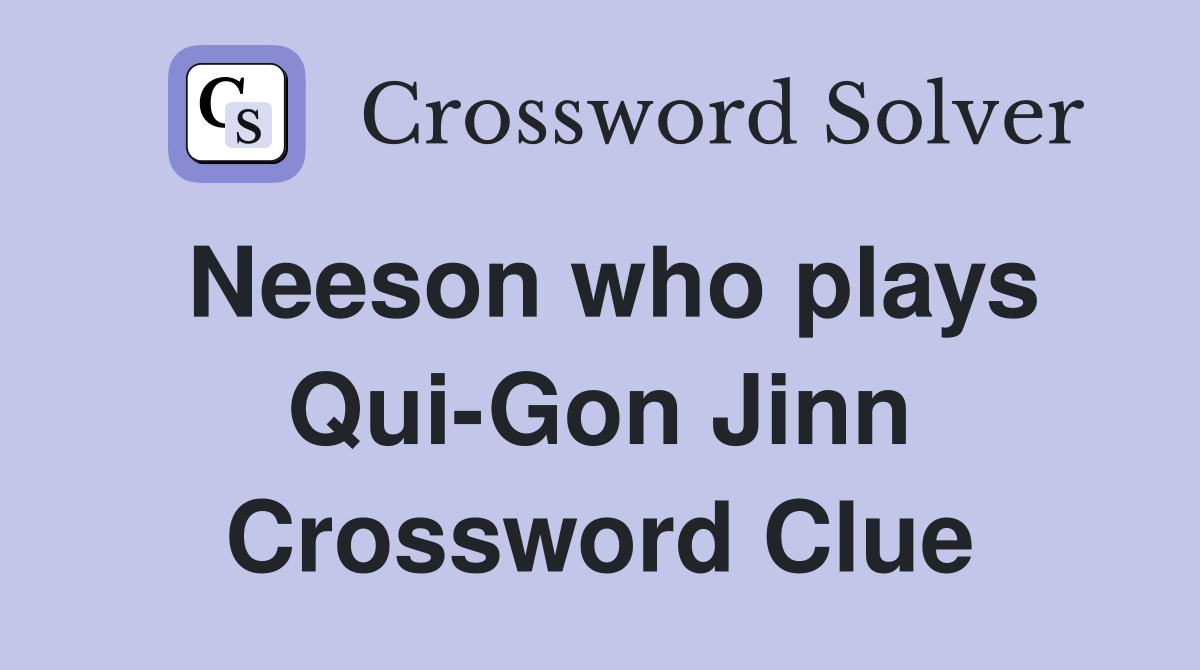 Neeson who plays Qui-Gon Jinn Crossword Clue