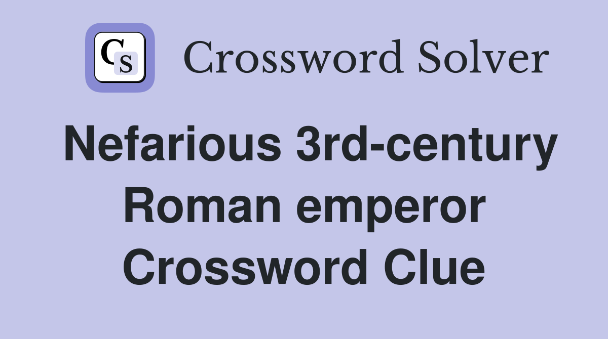 Nefarious 3rd-century Roman emperor Crossword Clue