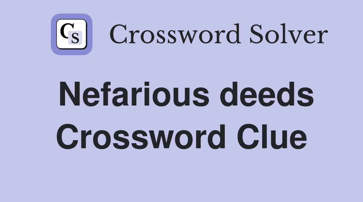Nefarious deeds Crossword Clue
