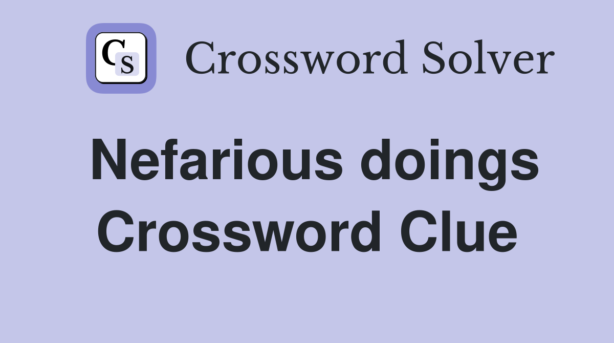 Nefarious doings Crossword Clue