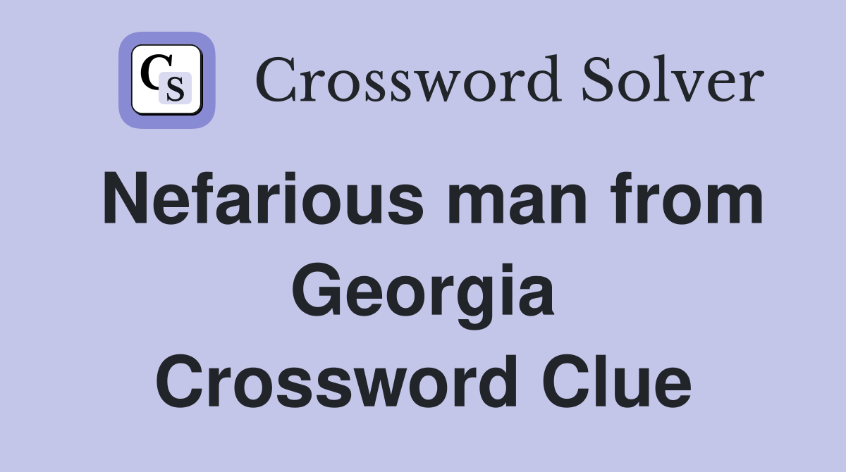 Nefarious man from Georgia Crossword Clue