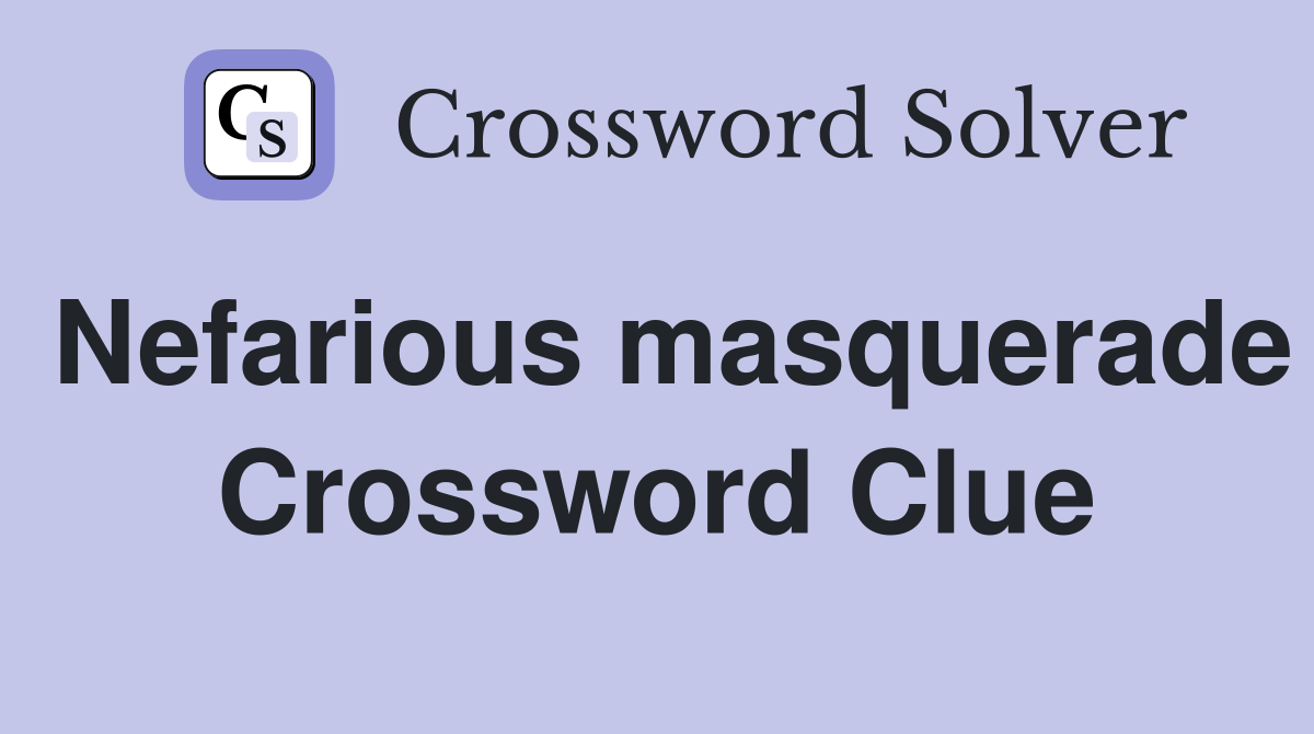 Nefarious masquerade Crossword Clue