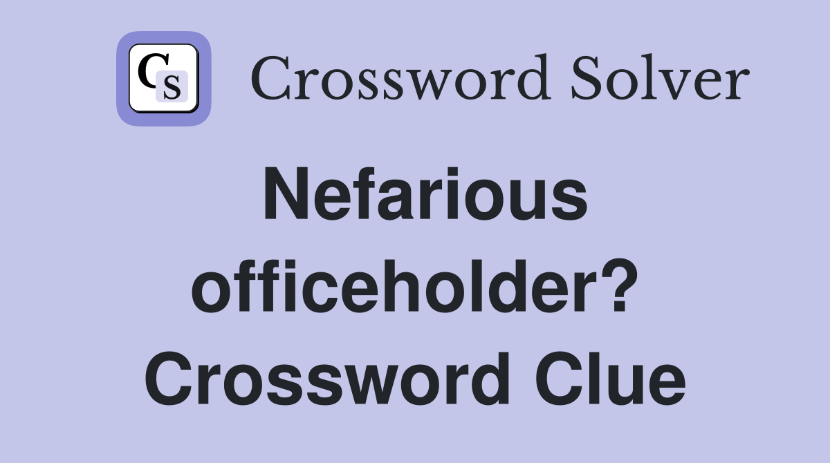 Nefarious officeholder? Crossword Clue