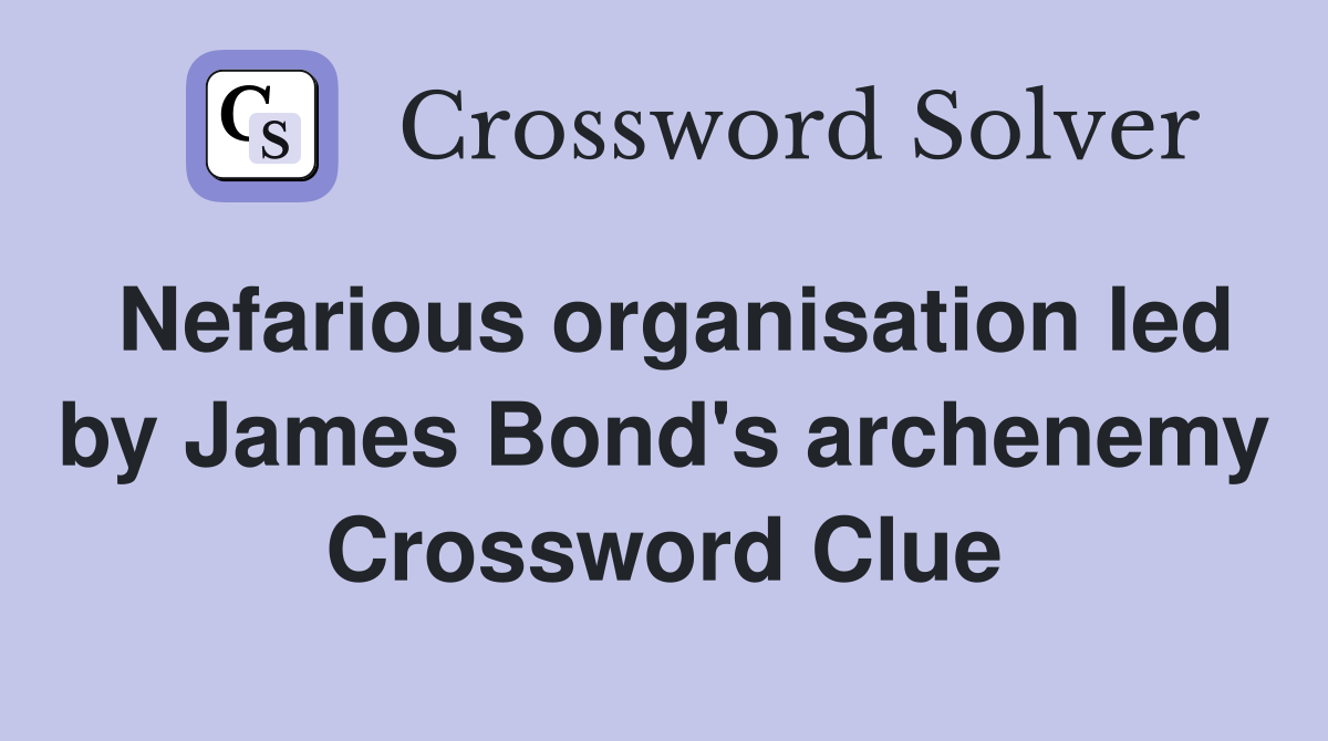 Nefarious organisation led by James Bond's archenemy Crossword Clue