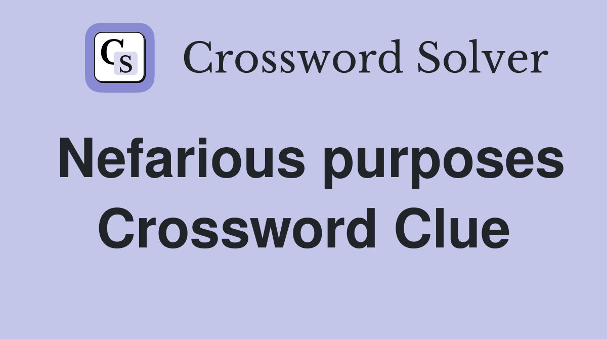 Nefarious purposes Crossword Clue