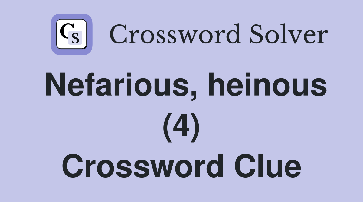 Nefarious, heinous (4) Crossword Clue