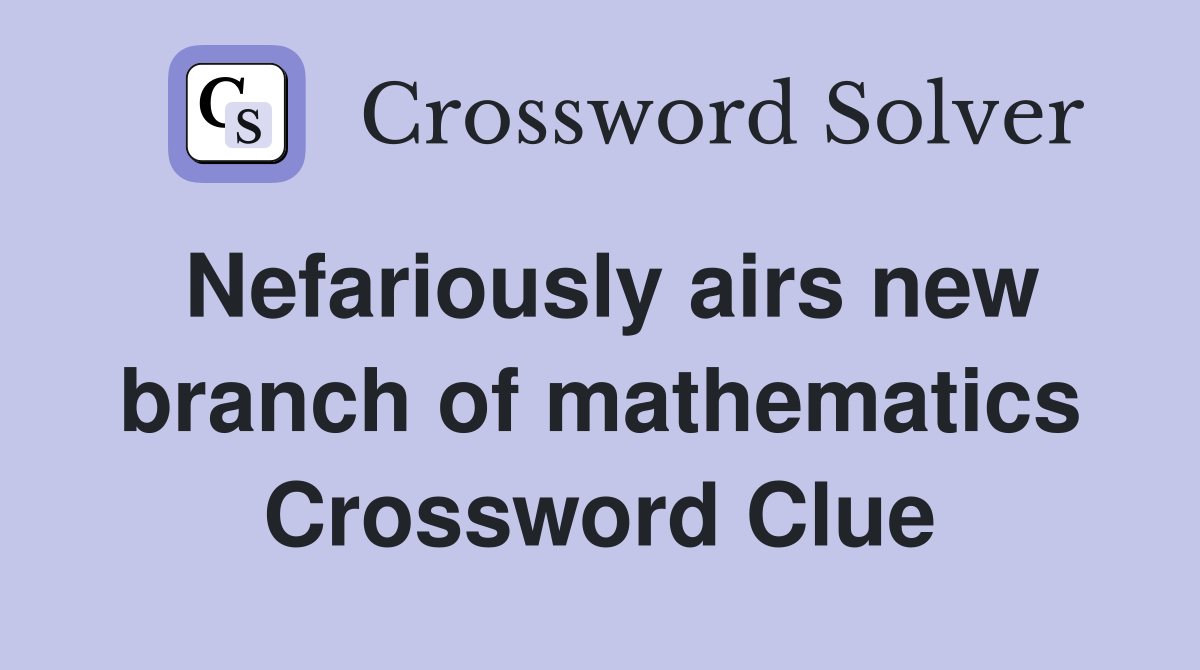 Nefariously airs new branch of mathematics Crossword Clue