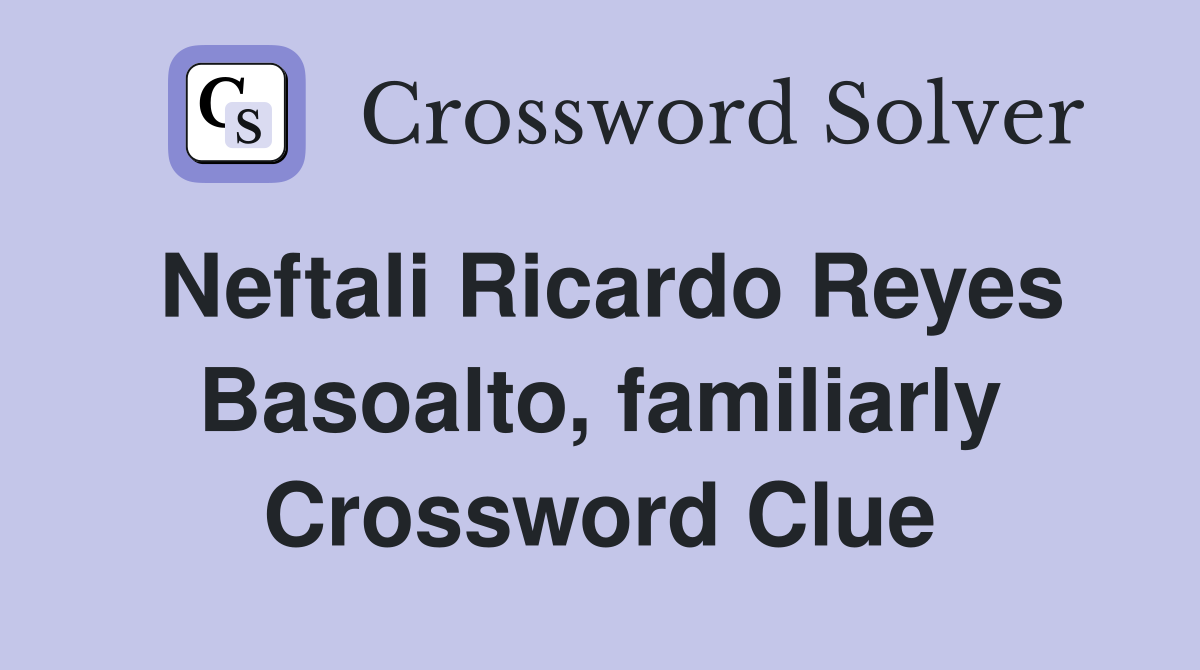 Neftali Ricardo Reyes Basoalto, familiarly Crossword Clue