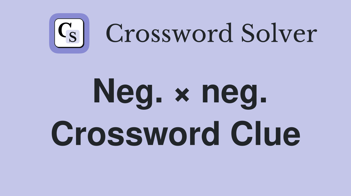 Neg. × neg. Crossword Clue