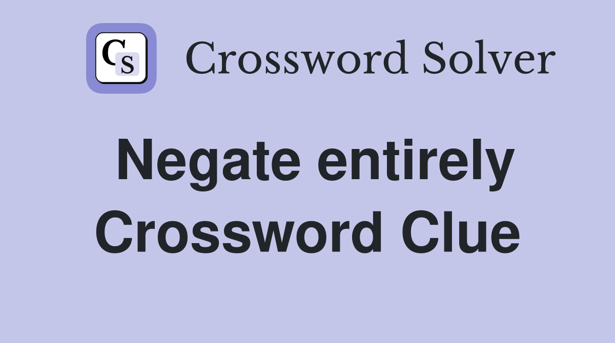 Negate entirely Crossword Clue