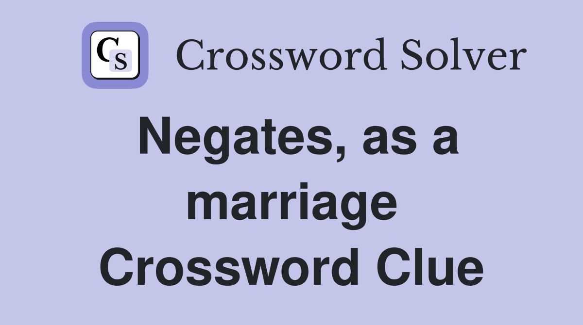 Negates, as a marriage Crossword Clue