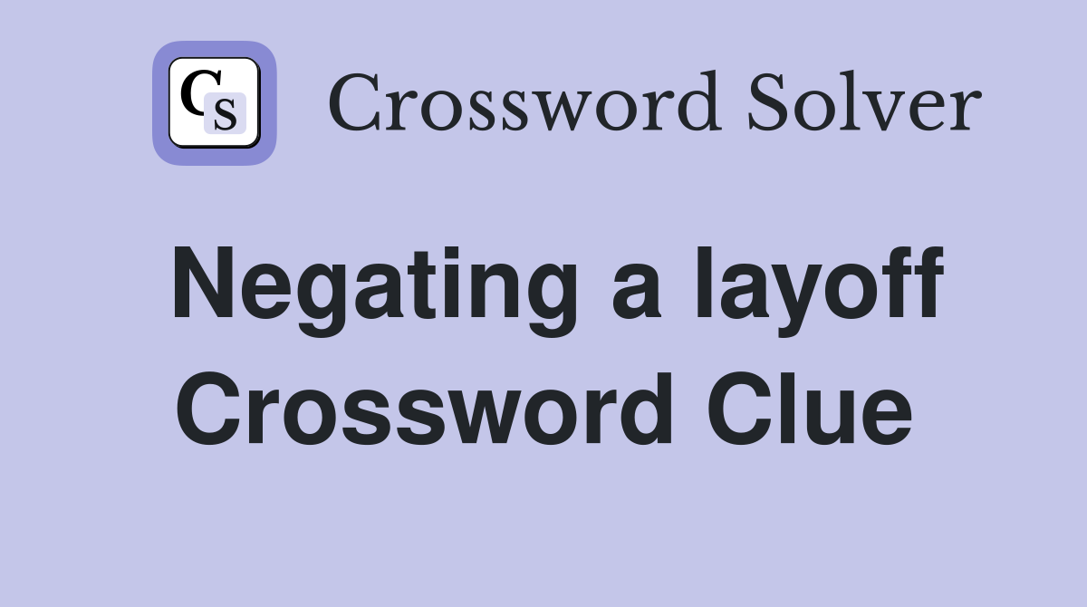 Negating a layoff Crossword Clue