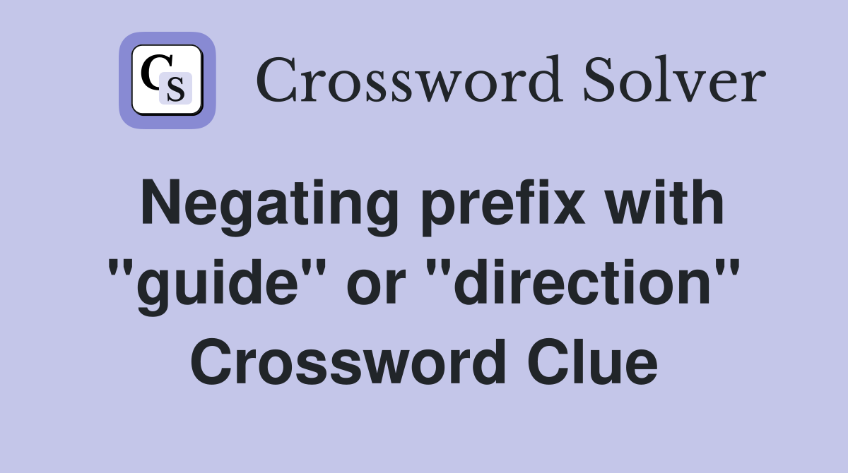 Negating prefix with "guide" or "direction" Crossword Clue