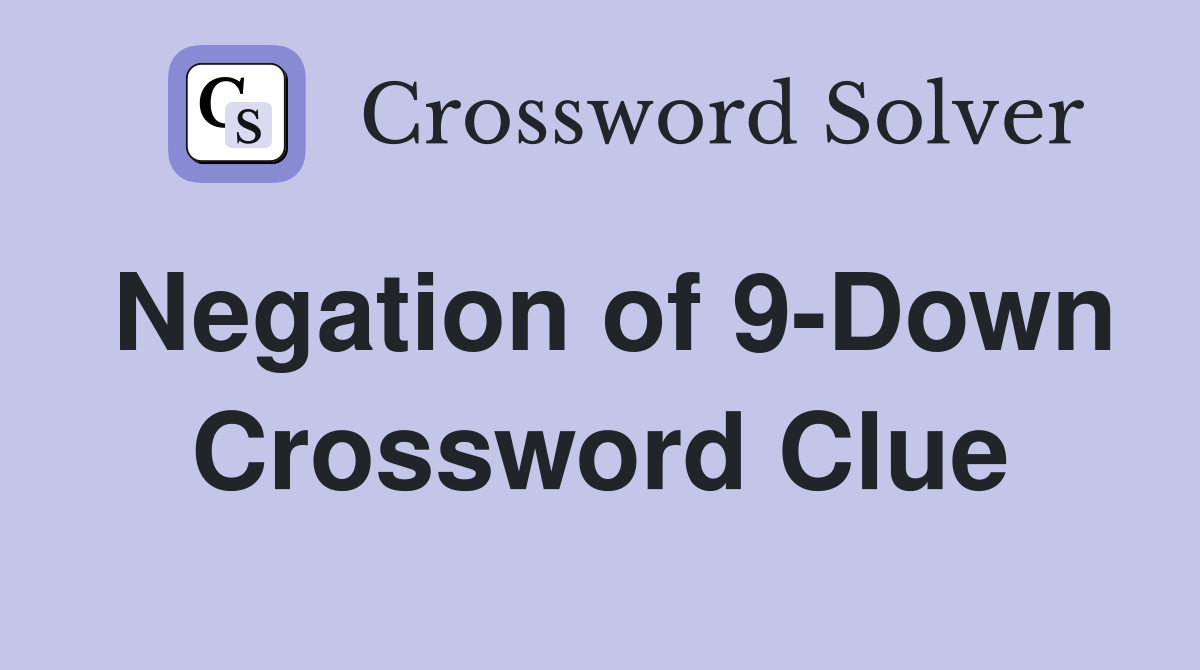 Negation of 9-Down Crossword Clue