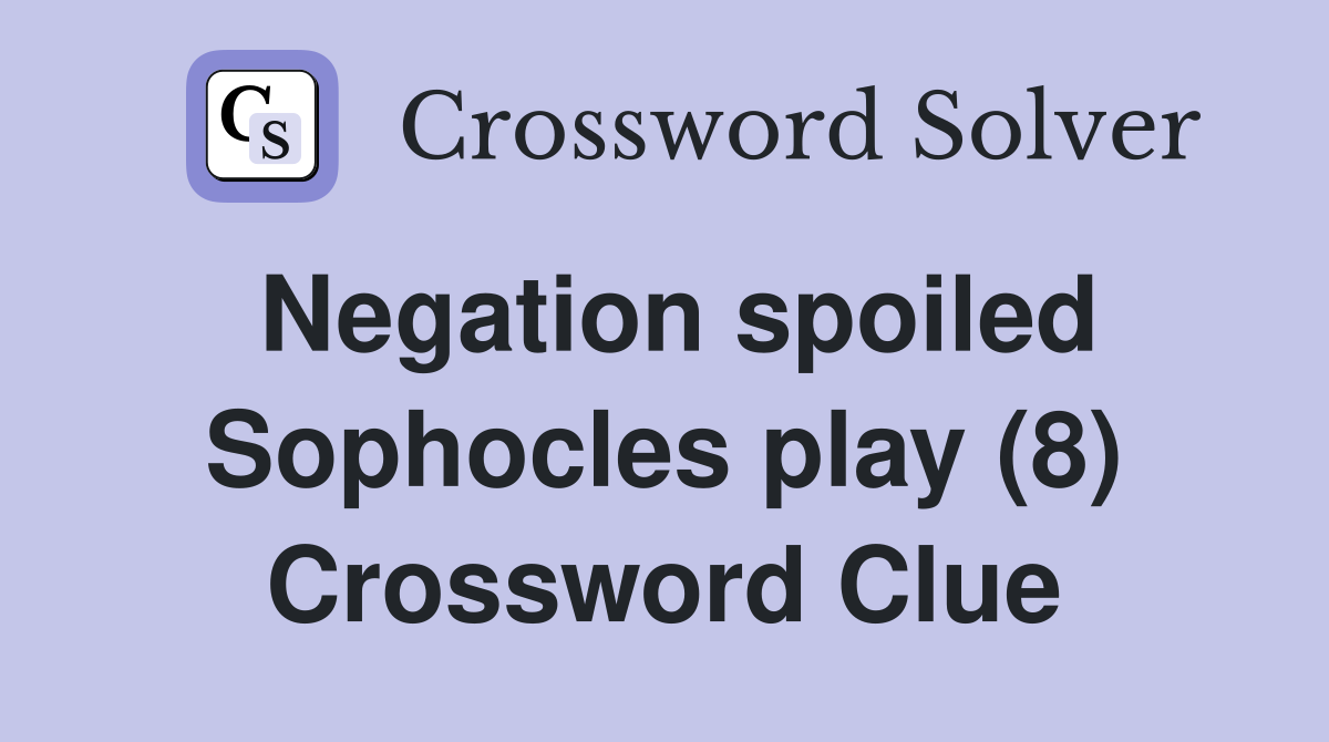 Negation spoiled Sophocles play (8) Crossword Clue