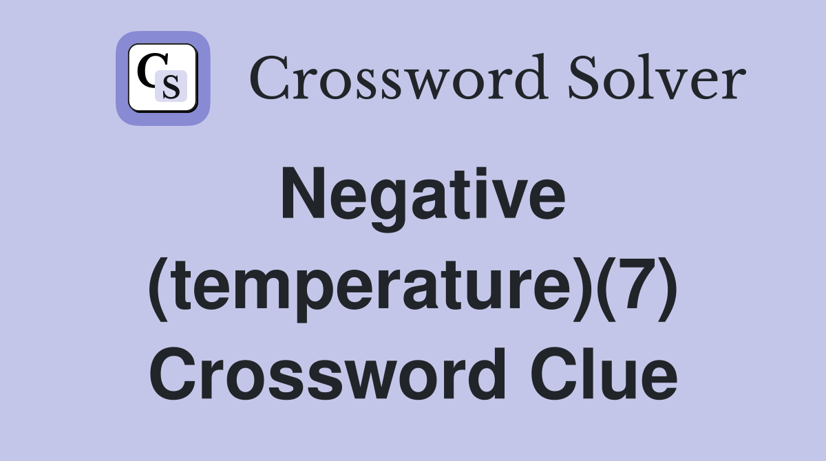 Negative (temperature)(7) Crossword Clue
