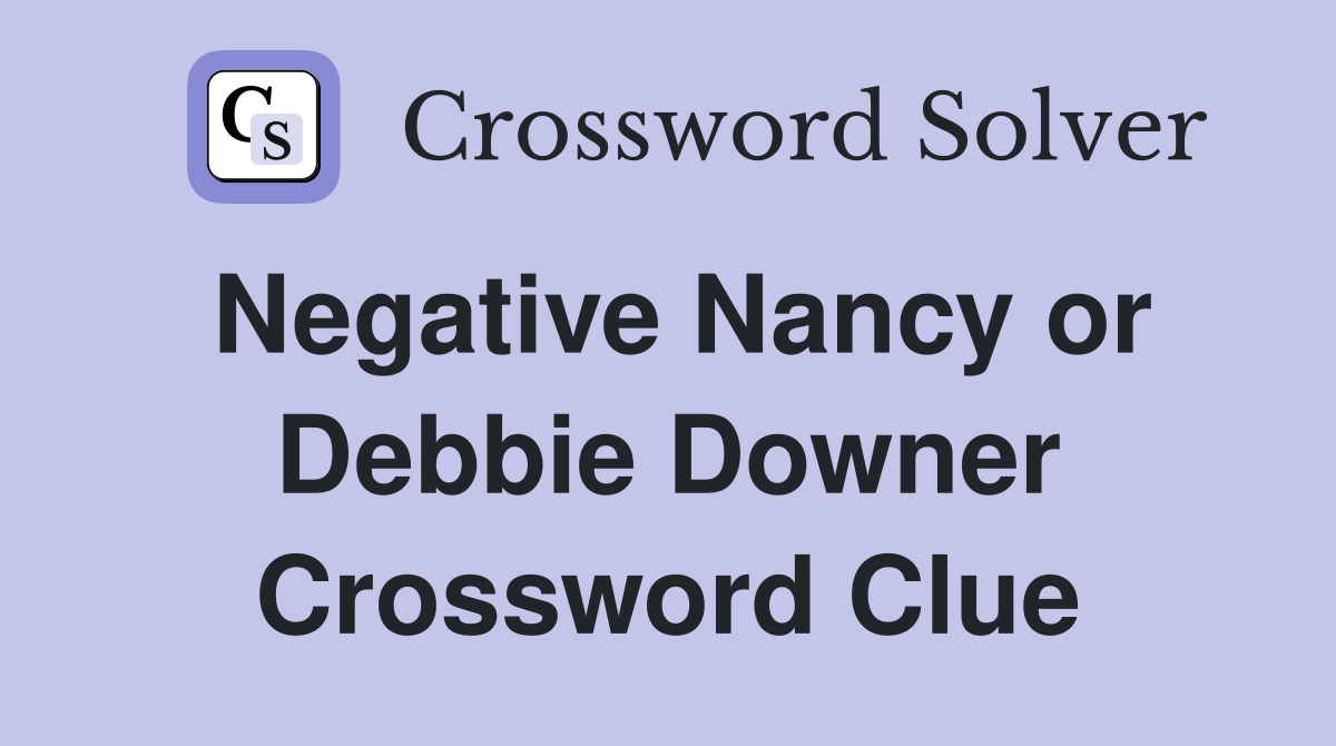 Negative Nancy or Debbie Downer Crossword Clue