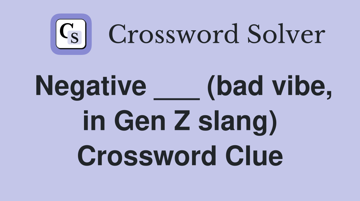 Negative ___ (bad vibe, in Gen Z slang) Crossword Clue