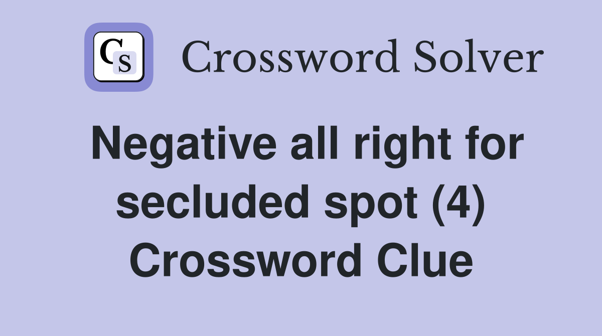 Negative all right for secluded spot (4) Crossword Clue