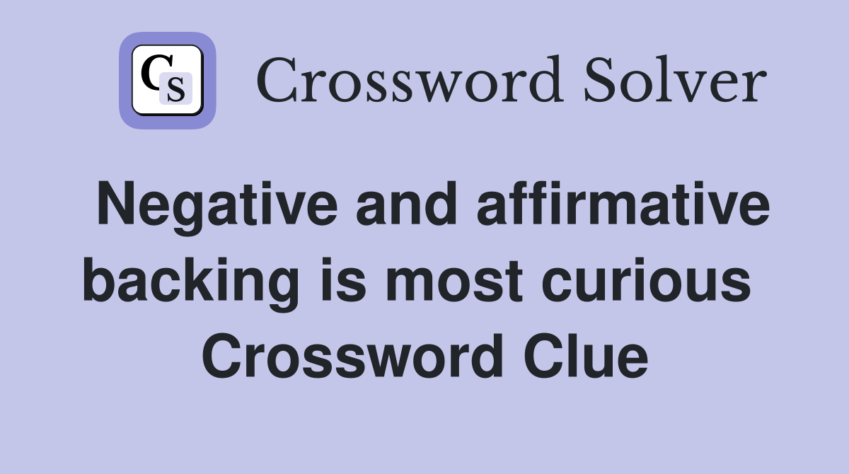 Negative and affirmative backing is most curious  Crossword Clue