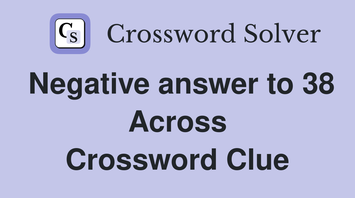 Negative answer to 38 Across Crossword Clue