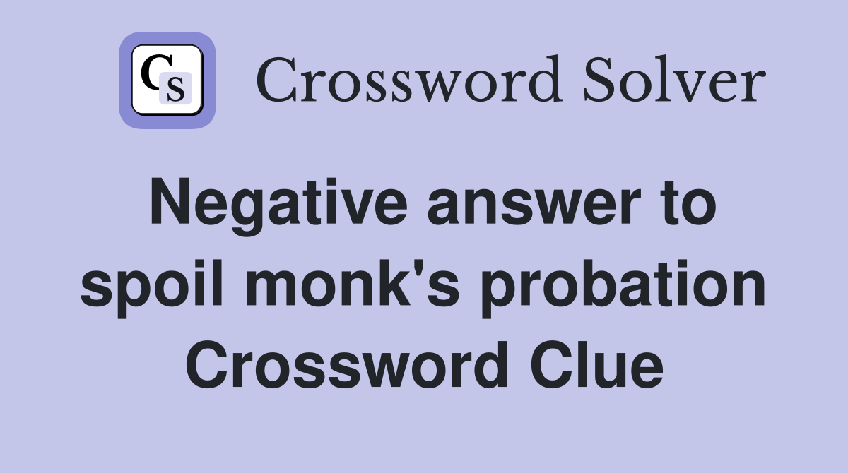 Negative answer to spoil monk's probation Crossword Clue