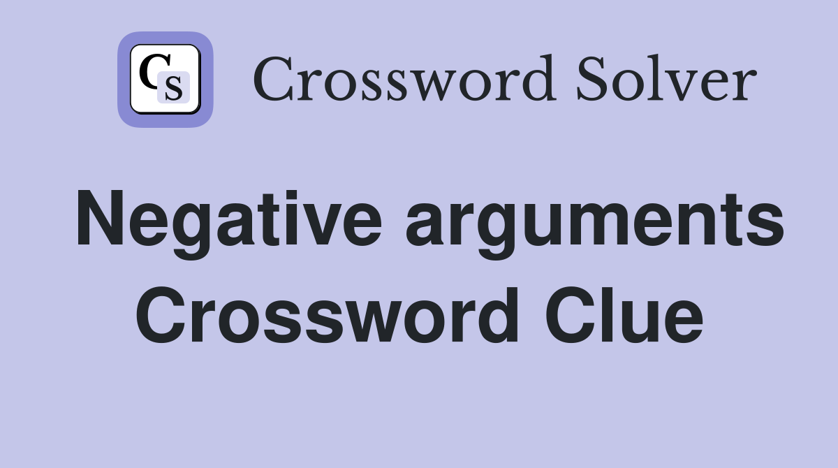Negative arguments Crossword Clue