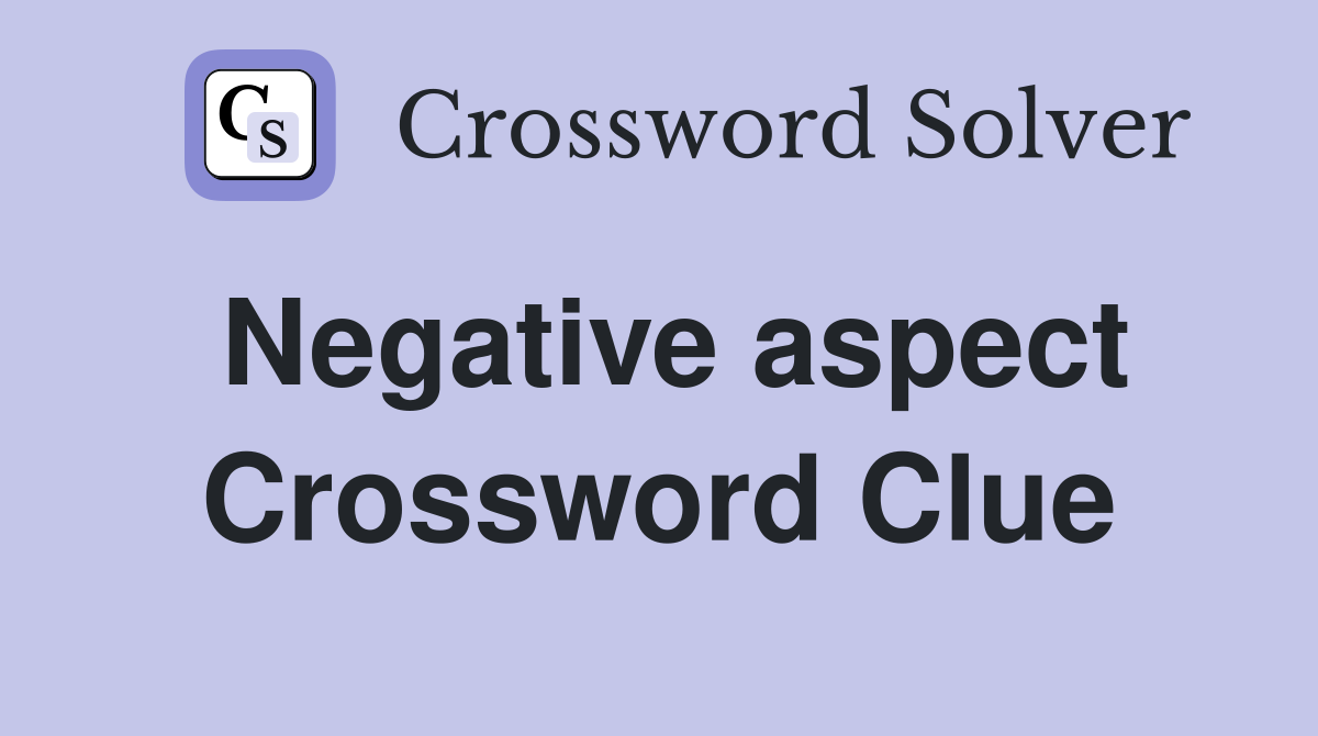 Negative aspect Crossword Clue