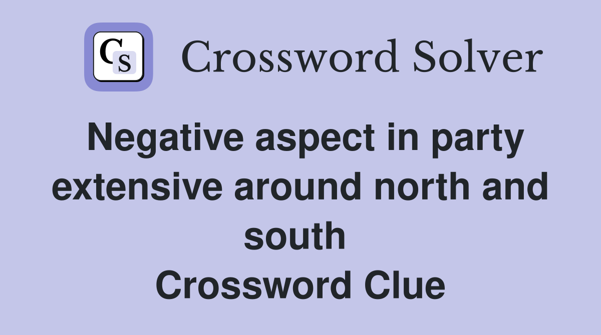 Negative aspect in party extensive around north and south  Crossword Clue