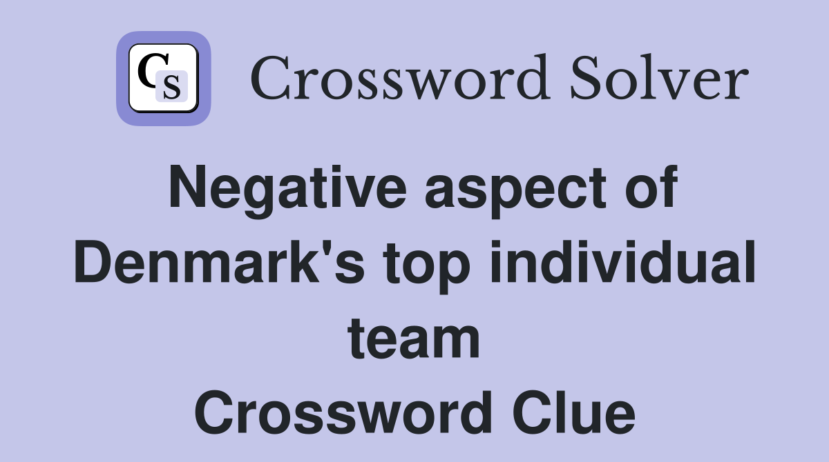Negative aspect of Denmark's top individual team Crossword Clue