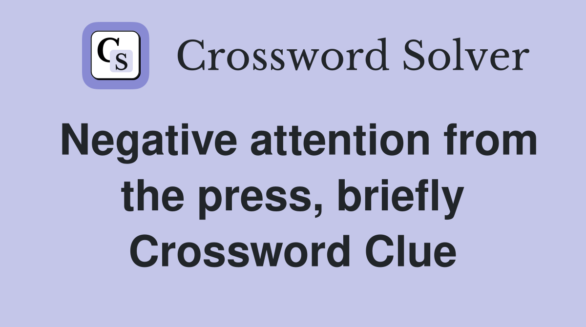 Negative attention from the press, briefly Crossword Clue