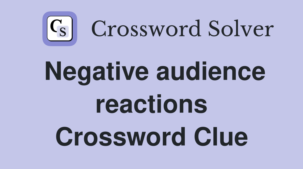 Negative audience reactions Crossword Clue