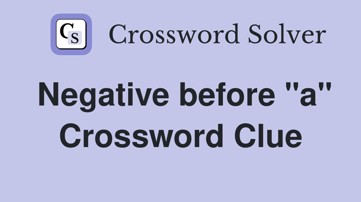 Negative before "a" Crossword Clue