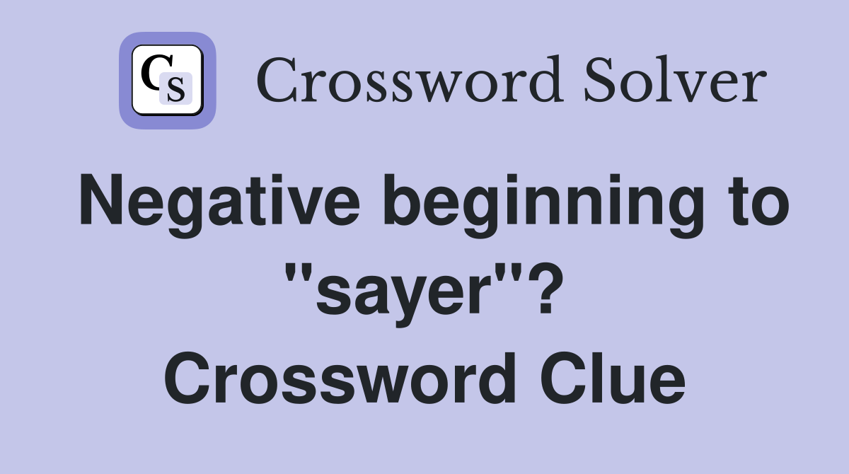 Negative beginning to "sayer"? Crossword Clue
