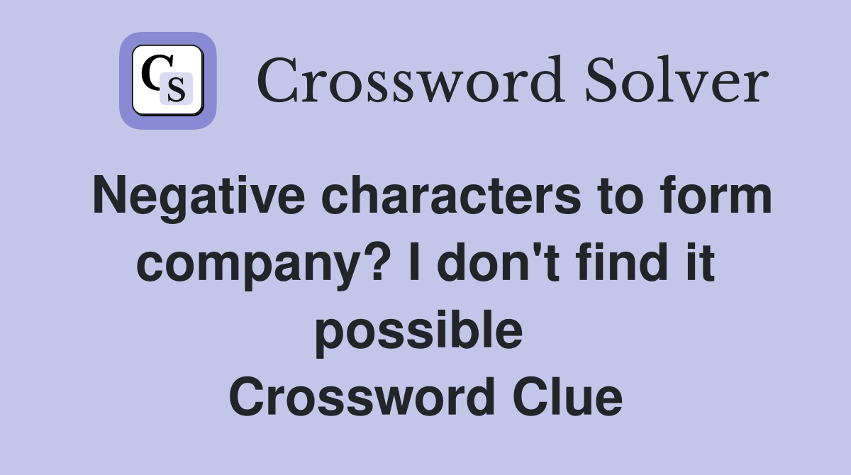 Negative characters to form company? I don't find it possible  Crossword Clue