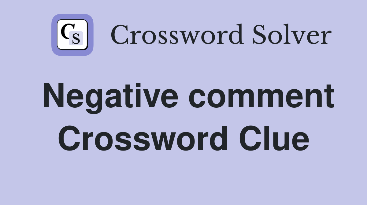 Negative comment Crossword Clue