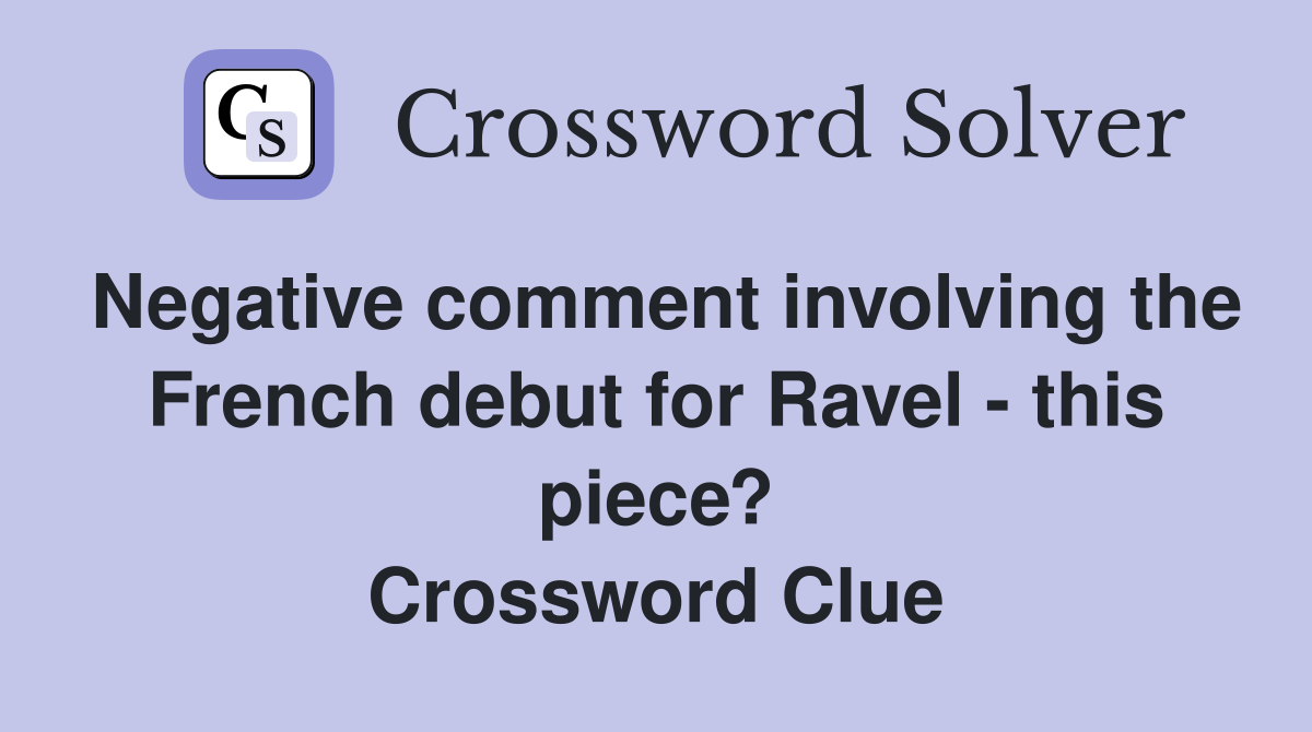 Negative comment involving the French debut for Ravel - this piece? Crossword Clue