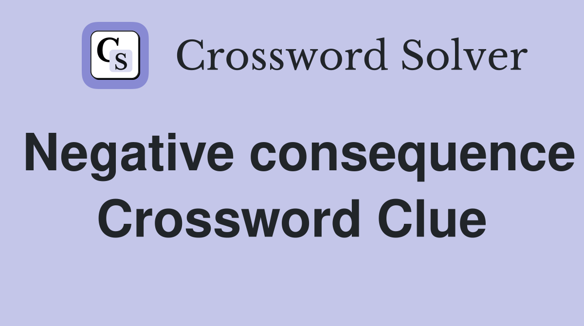 Negative consequence Crossword Clue