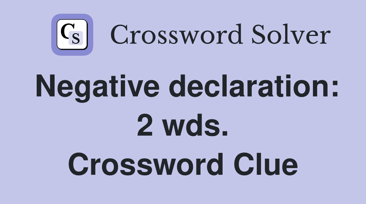 Negative declaration: 2 wds. Crossword Clue