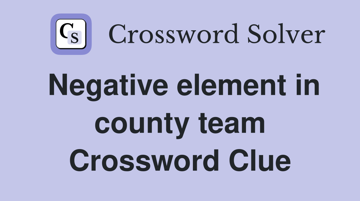 Negative element in county team Crossword Clue