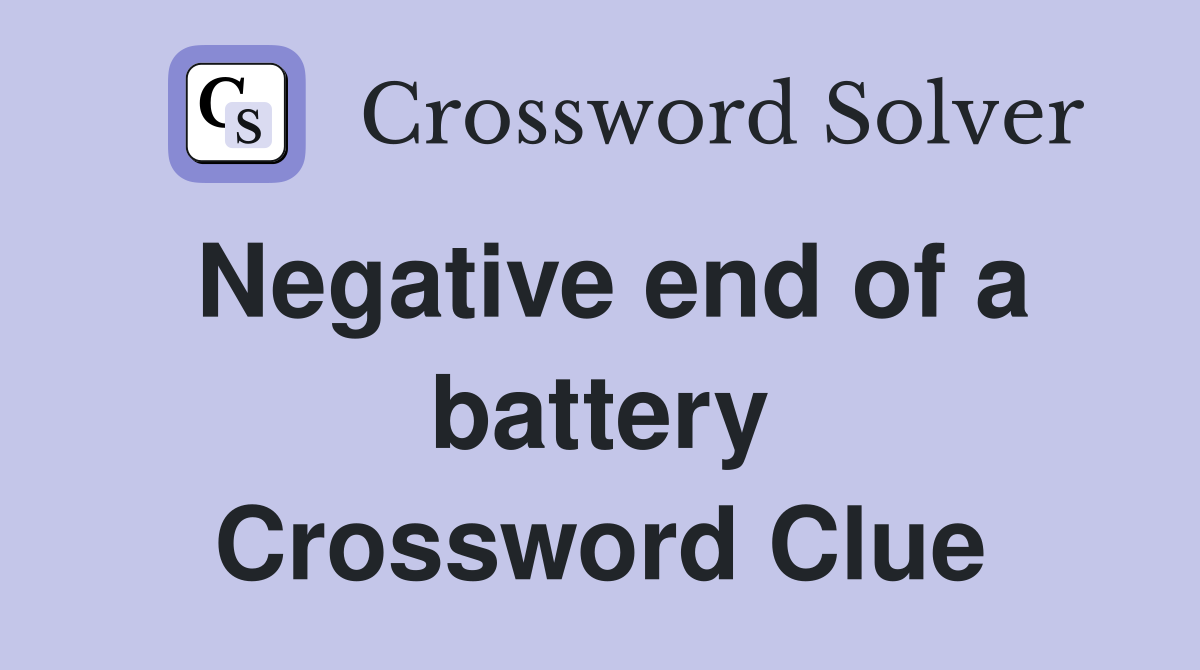Negative end of a battery Crossword Clue