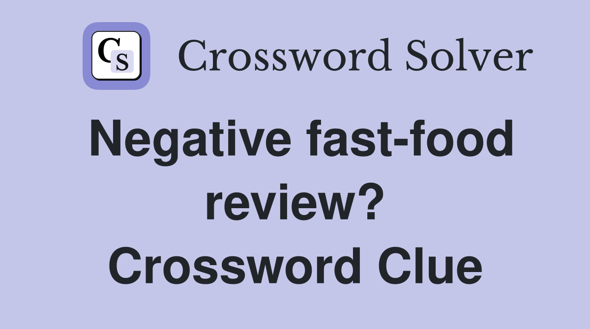 Negative fast-food review? Crossword Clue