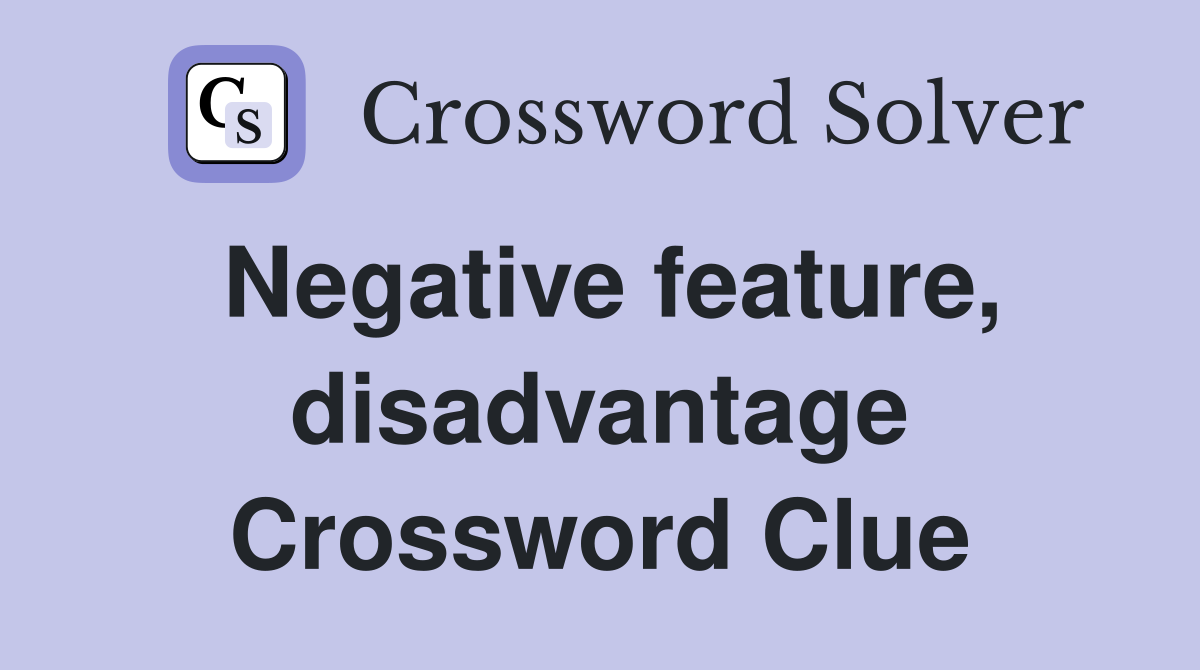 Negative feature, disadvantage Crossword Clue